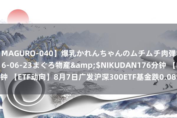 【MAGURO-040】爆乳かれんちゃんのムチムチ肉弾学園</a>2016-06-23まぐろ物産&$NIKUDAN176分钟 【ETF动向】8月7日广发沪深300ETF基金跌0.08%，份额加多6300万份