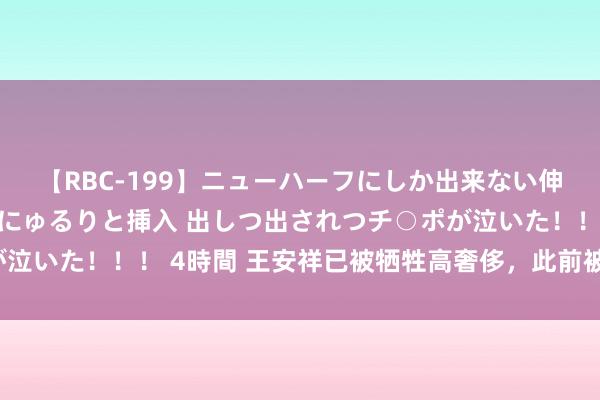 【RBC-199】ニューハーフにしか出来ない伸縮自在アナルマ○コににゅるりと挿入 出しつ出されつチ○ポが泣いた！！！ 4時間 王安祥已被牺牲高奢侈，此前被强捏3383万