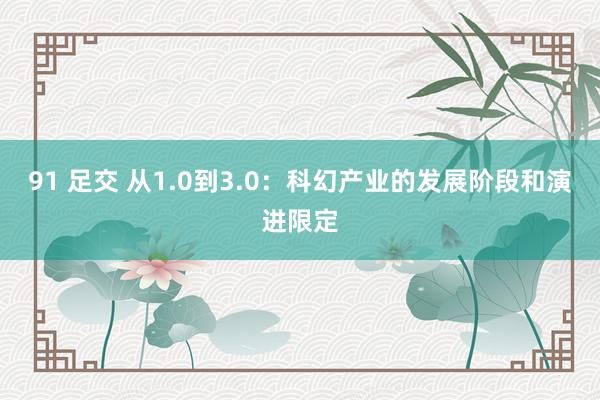 91 足交 从1.0到3.0：科幻产业的发展阶段和演进限定