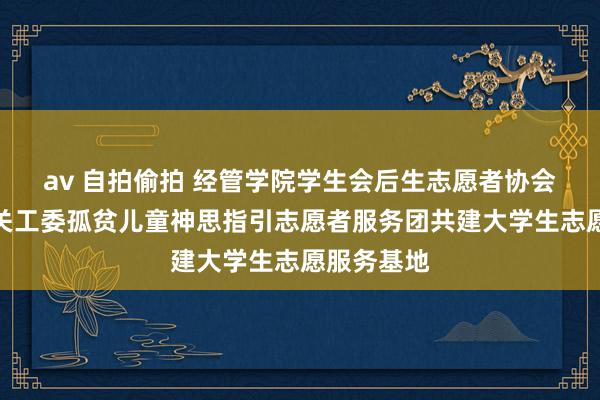 av 自拍偷拍 经管学院学生会后生志愿者协会与临沂市关工委孤贫儿童神思指引志愿者服务团共建大学生志愿服务基地